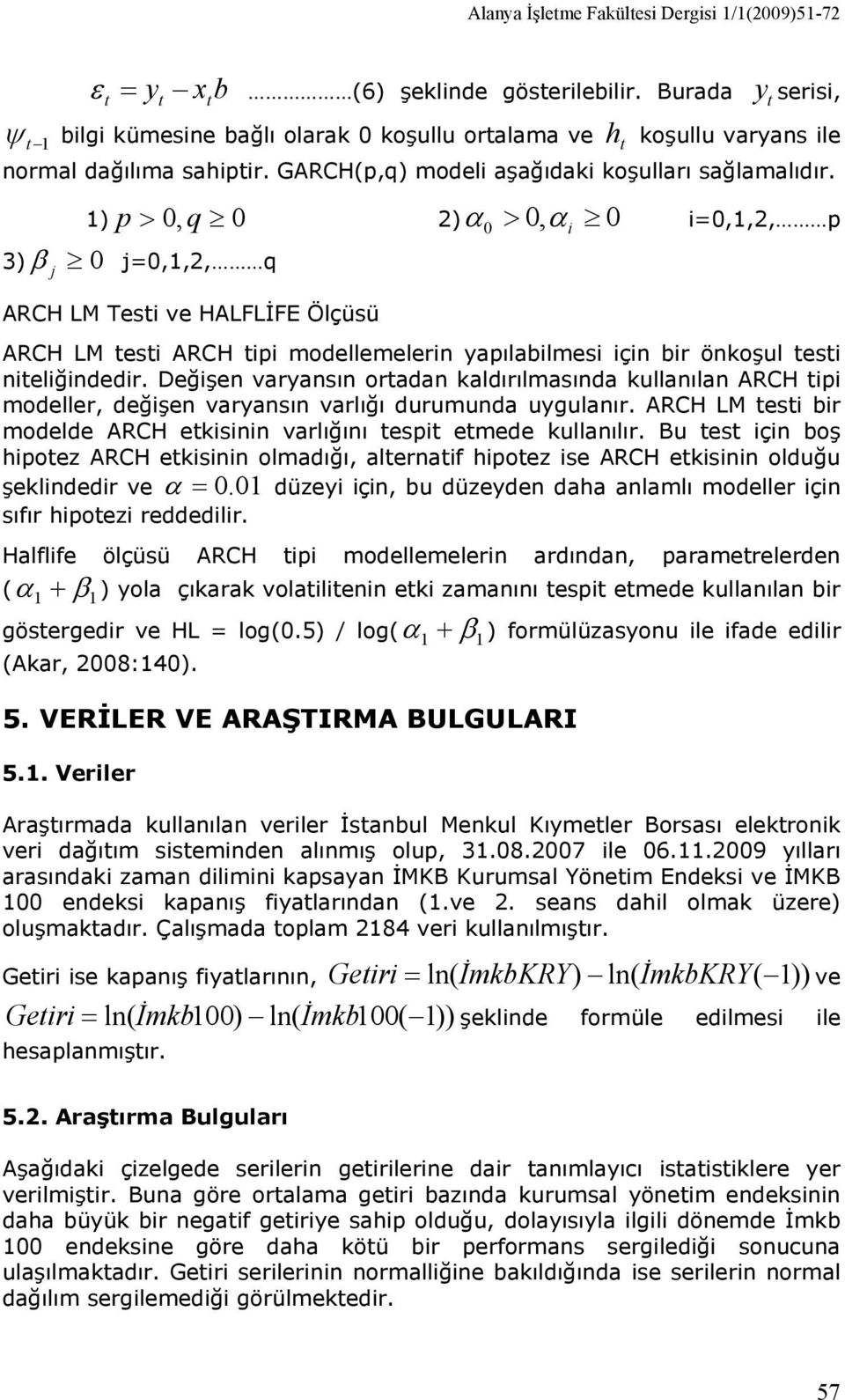 Burd serisi, ) p > 0, q 0 ) 0 > 0, i 0 i=0,,, p ) β 0 j=0,,, q j ARCH LM Testi ve HALFLİFE Ölçüsü ARCH LM testi ARCH tipi modellemelerin ypılilmesi için ir önkoşul testi niteliğindedir.