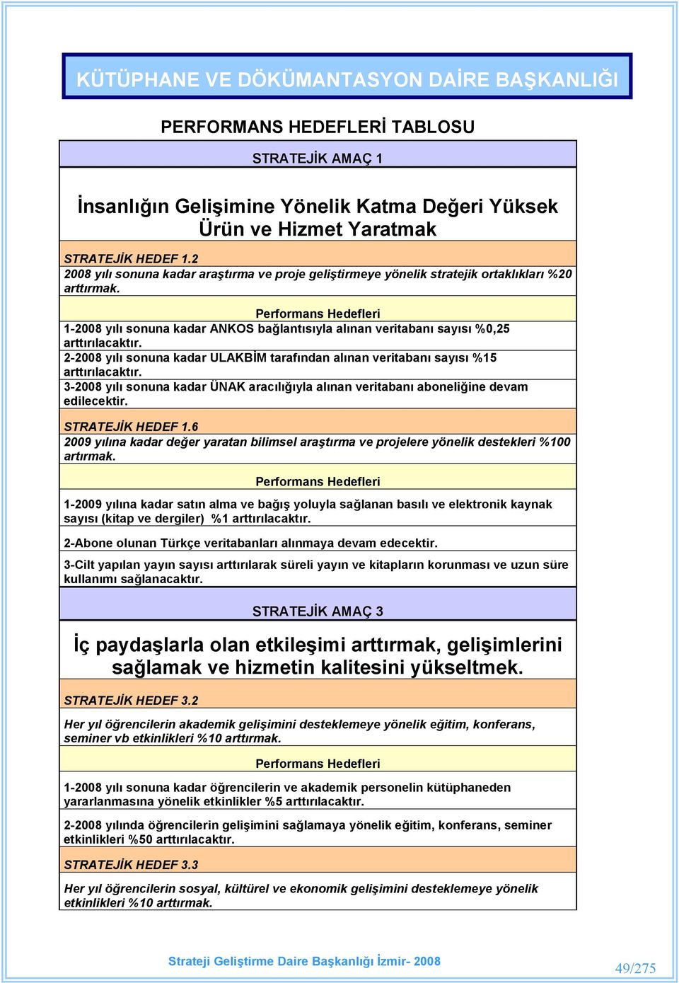 2-2008 yl sonuna kadar ULAKBM tarafndan alnan veritaban says %15 arttrlacaktr. 3-2008 yl sonuna kadar ÜNAK araclyla alnan veritaban aboneliine devam edilecektir. HEDEF 1.