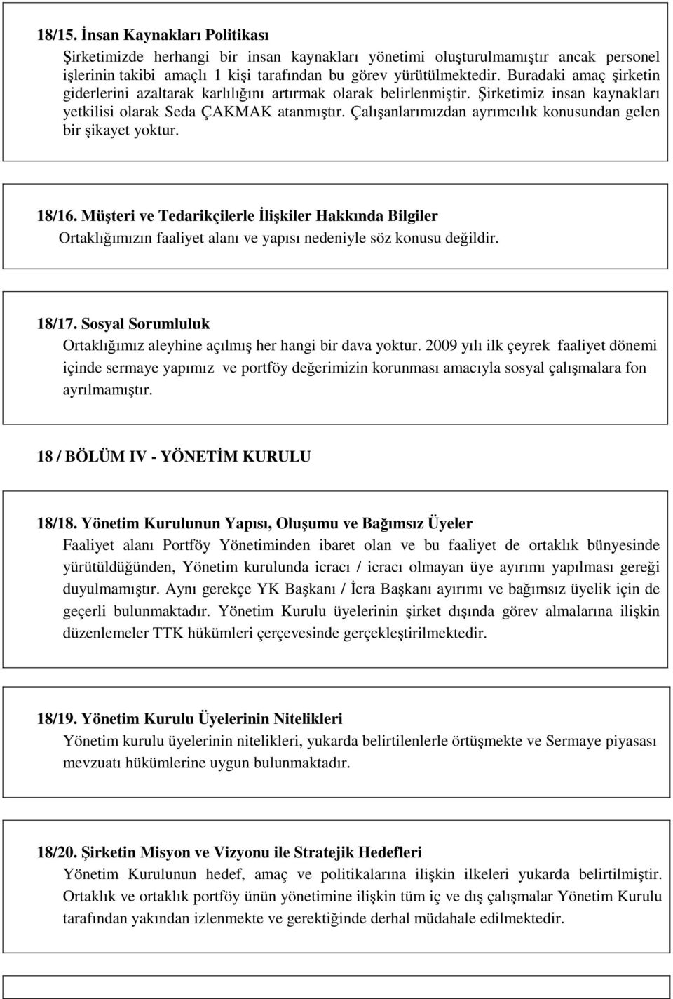 Çalışanlarımızdan ayrımcılık konusundan gelen bir şikayet yoktur. 18/16. Müşteri ve Tedarikçilerle İlişkiler Hakkında Bilgiler Ortaklığımızın faaliyet alanı ve yapısı nedeniyle söz konusu değildir.