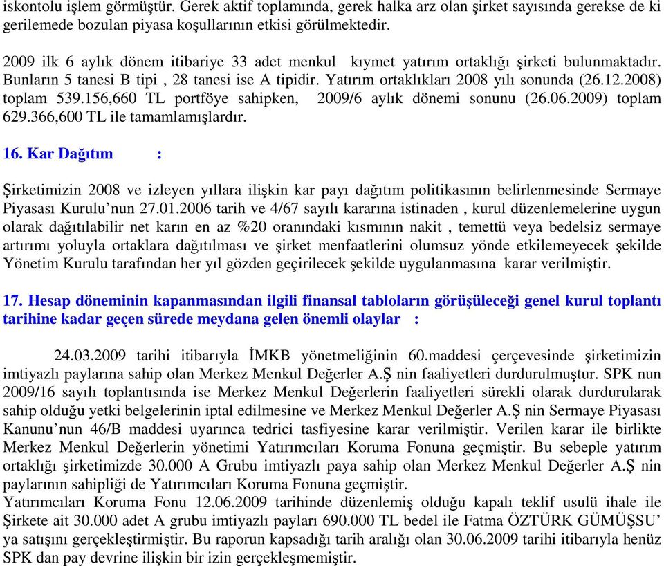 2008) toplam 539.156,660 TL portföye sahipken, 2009/6 aylık dönemi sonunu (26.06.2009) toplam 629.366,600 TL ile tamamlamışlardır. 16.