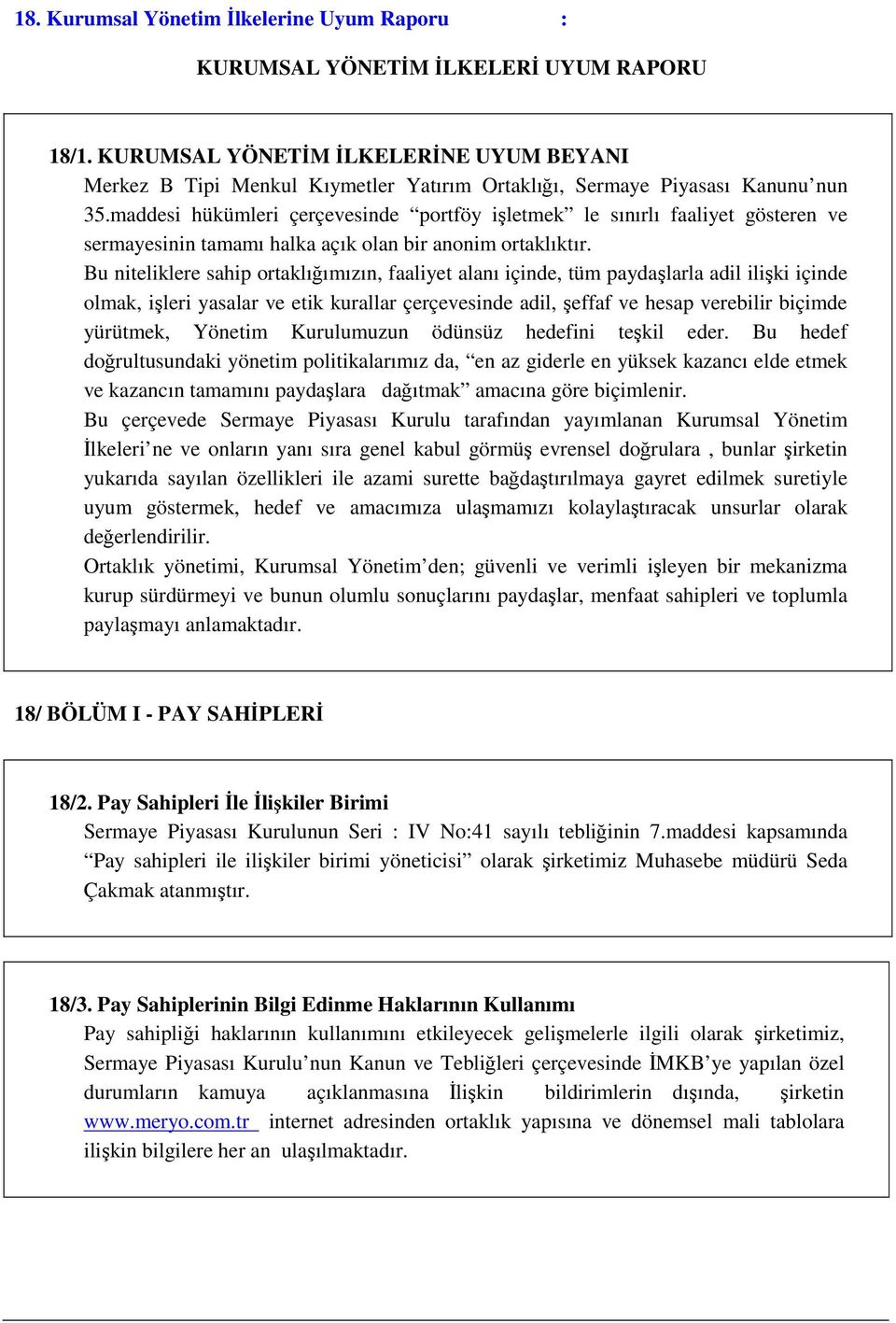 maddesi hükümleri çerçevesinde portföy işletmek le sınırlı faaliyet gösteren ve sermayesinin tamamı halka açık olan bir anonim ortaklıktır.