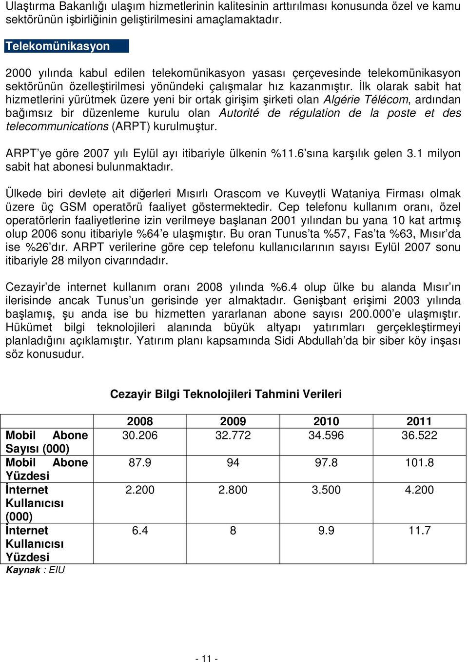 İlk olarak sabit hat hizmetlerini yürütmek üzere yeni bir ortak girişim şirketi olan Algérie Télécom, ardından bağımsız bir düzenleme kurulu olan Autorité de régulation de la poste et des