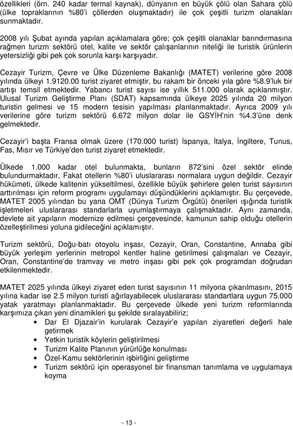 pek çok sorunla karşı karşıyadır. Cezayir Turizm, Çevre ve Ülke Düzenleme Bakanlığı (MATET) verilerine göre 2008 yılında ülkeyi 1.9120.00 turist ziyaret etmiştir, bu rakam bir önceki yıla göre %8.