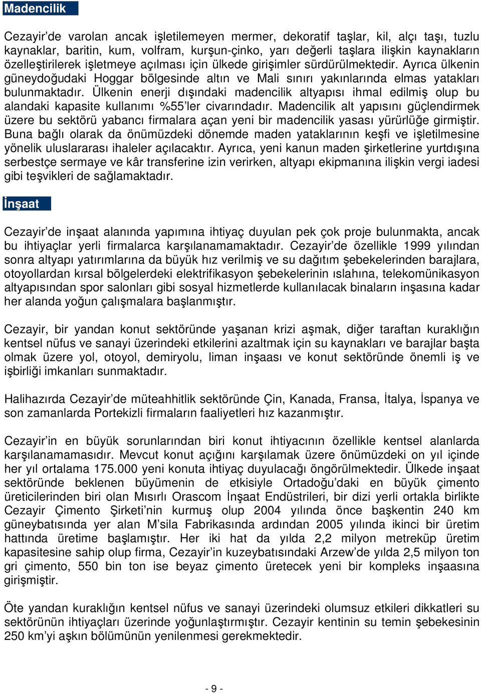 Ülkenin enerji dışındaki madencilik altyapısı ihmal edilmiş olup bu alandaki kapasite kullanımı %55 ler civarındadır.