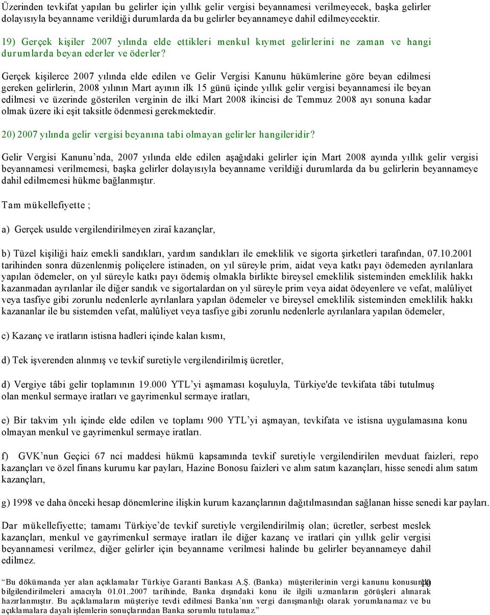 Gerçek kişilerce 2007 yılında elde edilen ve Gelir Vergisi Kanunu hükümlerine göre beyan edilmesi gereken gelirlerin, 2008 yılının Mart ayının ilk 15 günü içinde yıllık gelir vergisi beyannamesi ile