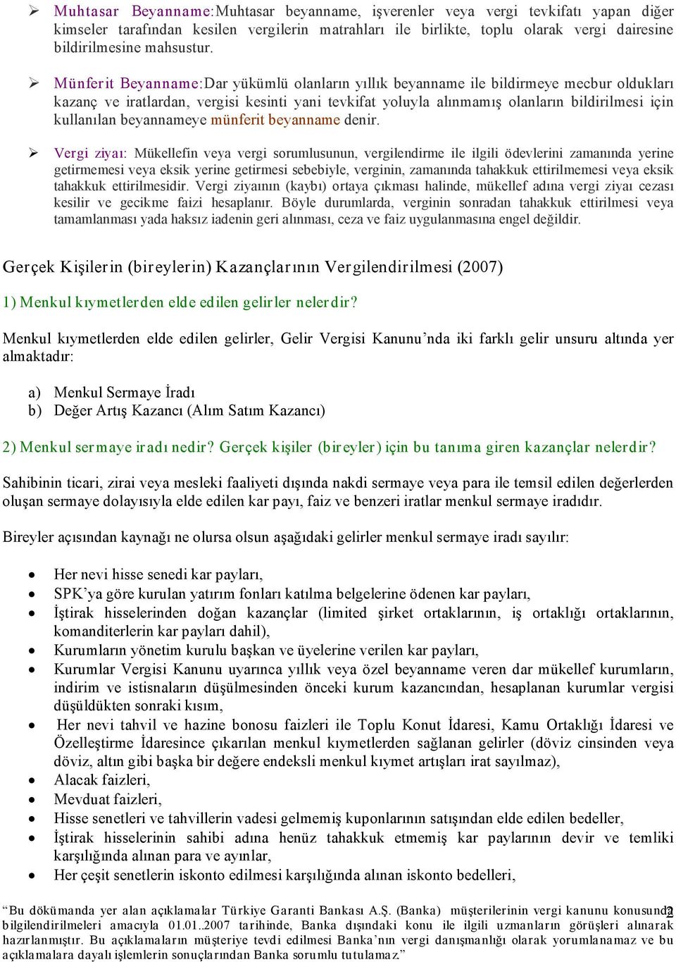 Münferit Beyanname:Dar yükümlü olanların yıllık beyanname ile bildirmeye mecbur oldukları kazanç ve iratlardan, vergisi kesinti yani tevkifat yoluyla alınmamış olanların bildirilmesi için kullanılan