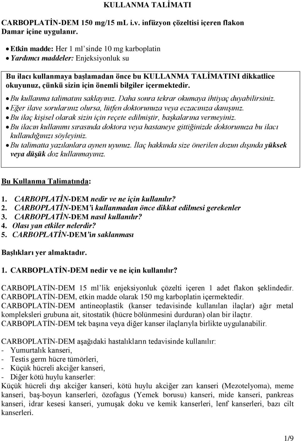 içermektedir. Bu kullanma talimatını saklayınız. Daha sonra tekrar okumaya ihtiyaç duyabilirsiniz. Eğer ilave sorularınız olursa, lütfen doktorunuza veya eczacınıza danışınız.