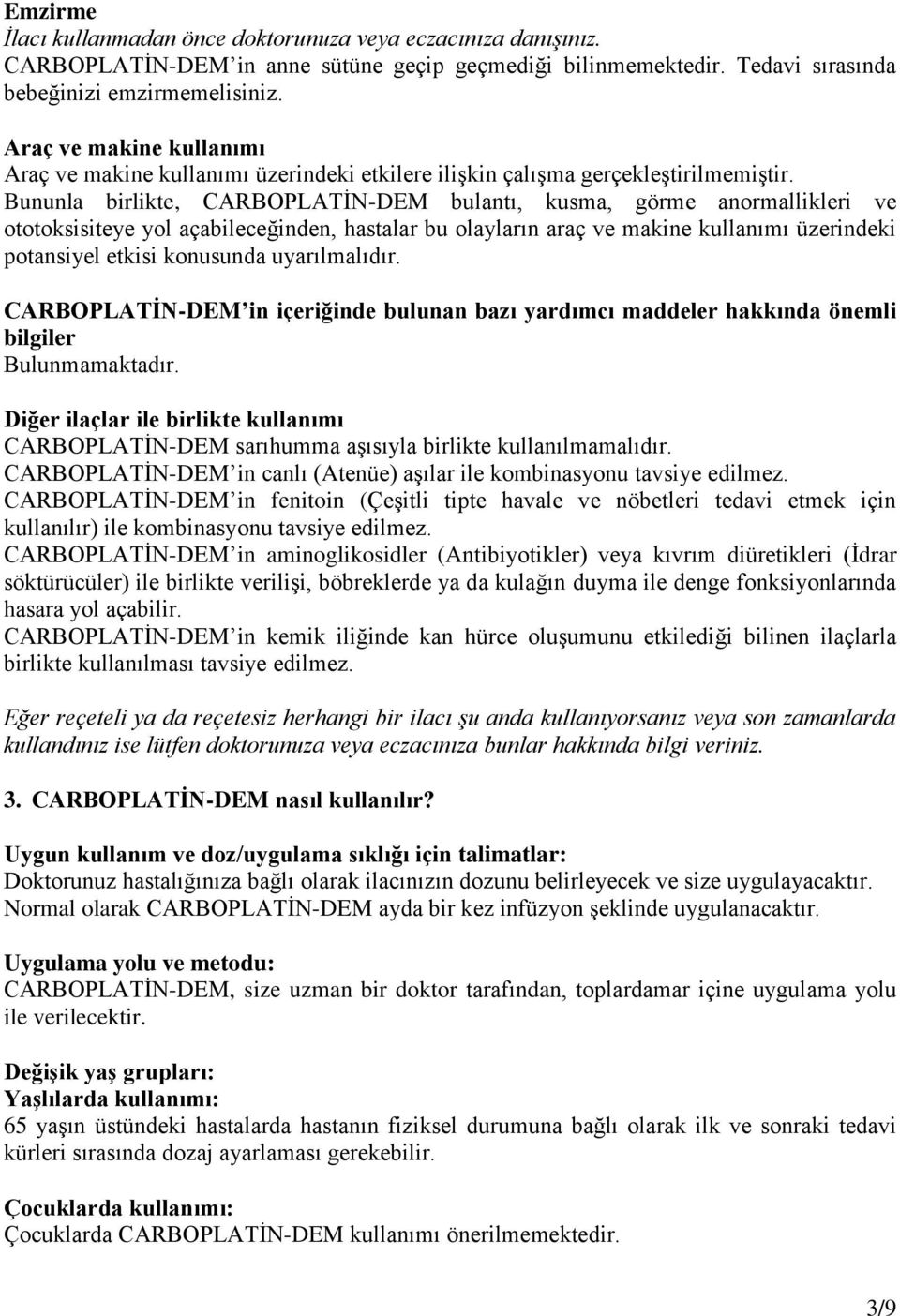 Bununla birlikte, CARBOPLATİN-DEM bulantı, kusma, görme anormallikleri ve ototoksisiteye yol açabileceğinden, hastalar bu olayların araç ve makine kullanımı üzerindeki potansiyel etkisi konusunda