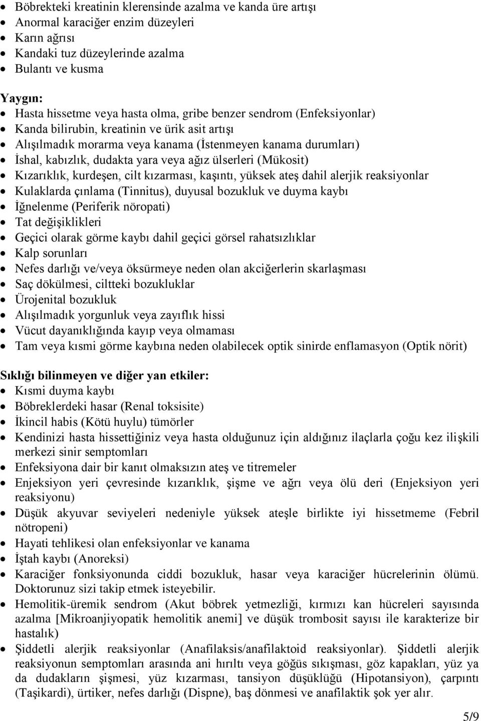 (Mükosit) Kızarıklık, kurdeşen, cilt kızarması, kaşıntı, yüksek ateş dahil alerjik reaksiyonlar Kulaklarda çınlama (Tinnitus), duyusal bozukluk ve duyma kaybı İğnelenme (Periferik nöropati) Tat