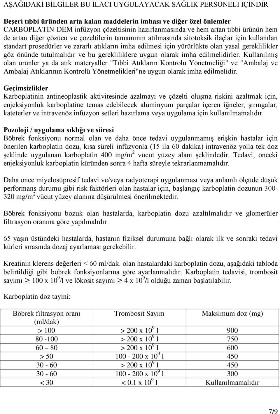 yasal gereklilikler göz önünde tutulmalıdır ve bu gerekliliklere uygun olarak imha edilmelidirler.