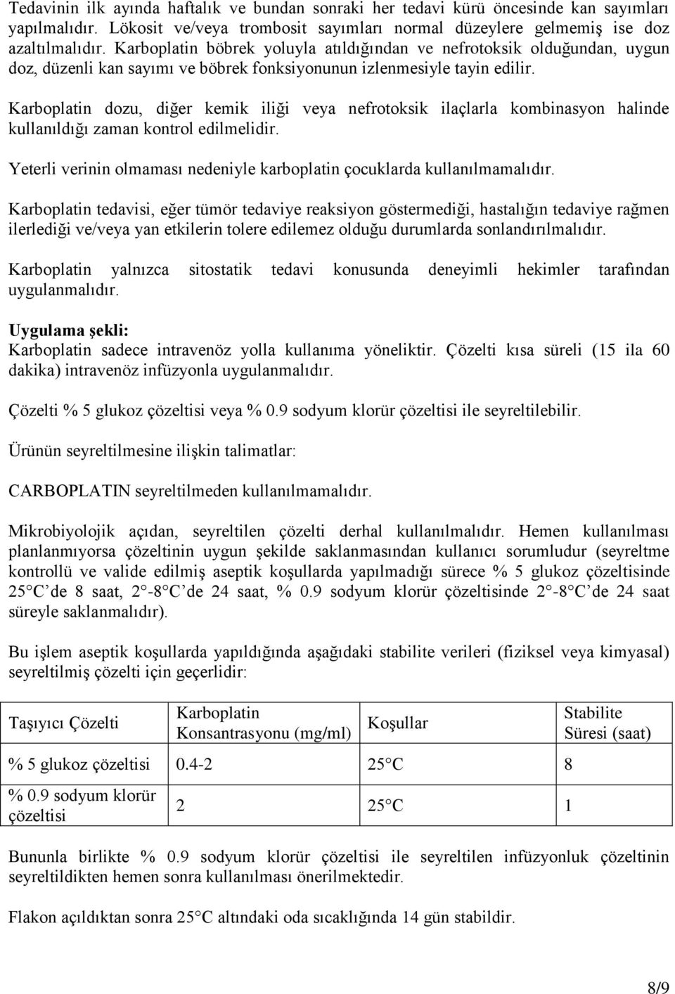 Karboplatin dozu, diğer kemik iliği veya nefrotoksik ilaçlarla kombinasyon halinde kullanıldığı zaman kontrol edilmelidir. Yeterli verinin olmaması nedeniyle karboplatin çocuklarda kullanılmamalıdır.