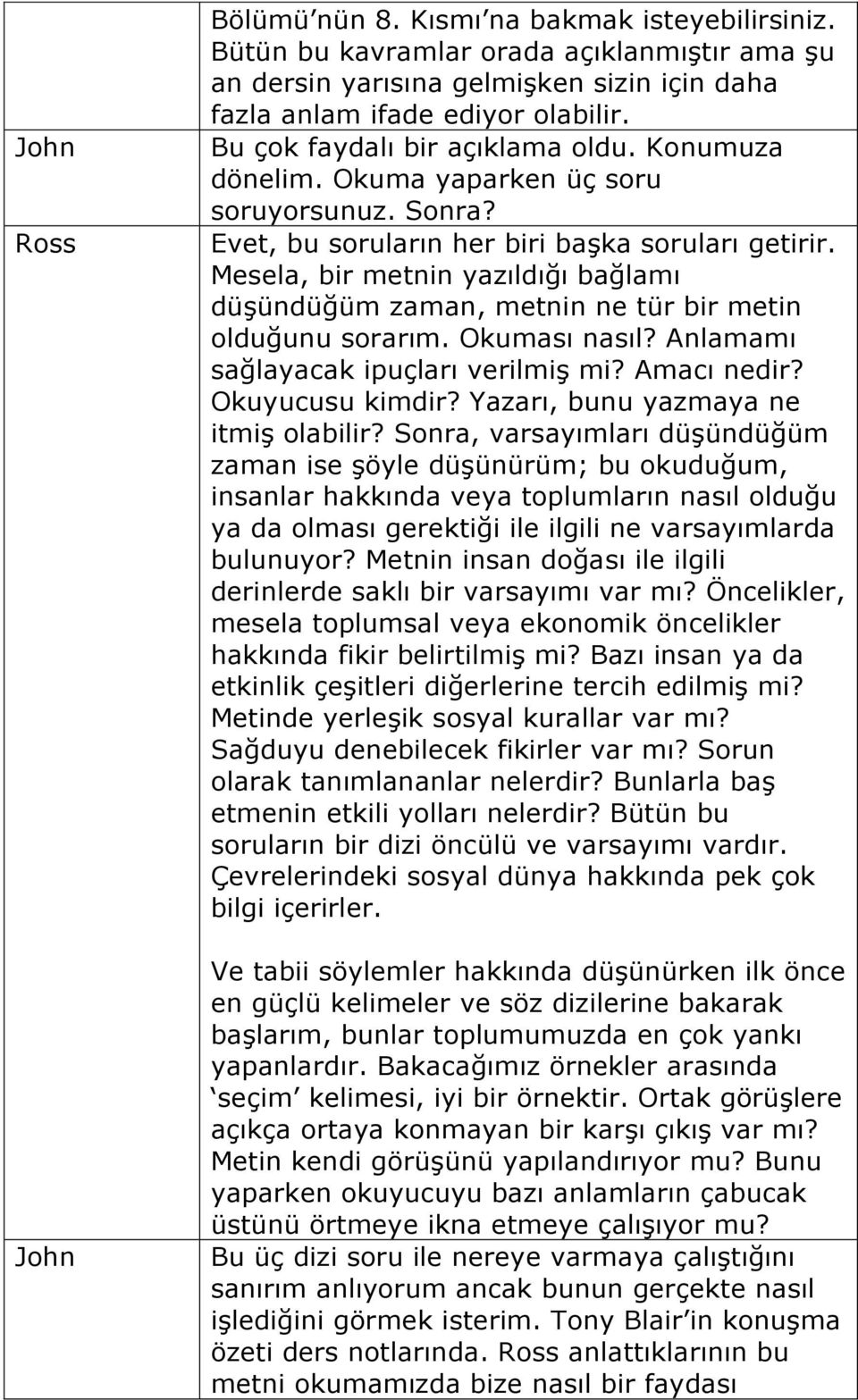 Mesela, bir metnin yazıldığı bağlamı düşündüğüm zaman, metnin ne tür bir metin olduğunu sorarım. Okuması nasıl? Anlamamı sağlayacak ipuçları verilmiş mi? Amacı nedir? Okuyucusu kimdir?