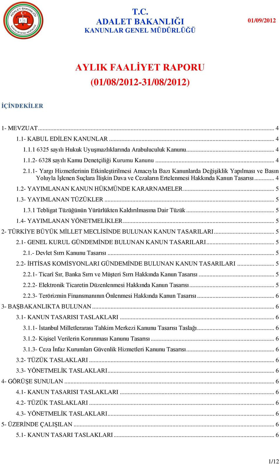 .. 4 1.2- YAYIMLANAN KANUN HÜKMÜNDE KARARNAMELER... 5 1.3- YAYIMLANAN TÜZÜKLER... 5 1.3.1 Tebligat Tüzüğünün Yürürlükten Kaldırılmasına Dair Tüzük... 5 1.4- YAYIMLANAN YÖNETMELĠKLER.