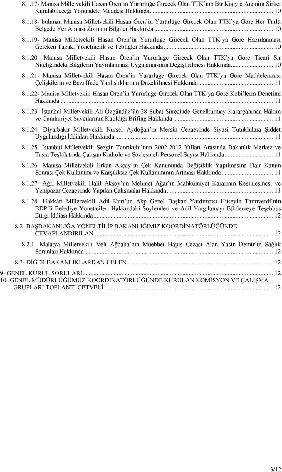 .. 10 8.1.21- Manisa Milletvekili Hasan Ören in Yürürlüğe Girecek Olan TTK ya Göre Maddelerarası ÇeliĢkilerin ve Bazı Ġfade YanlıĢlıklarının Düzeltilmesi Hakkında... 11 8.1.22- Manisa Milletvekili Hasan Ören in Yürürlüğe Girecek Olan TTK ya Göre Kobi lerin Denetimi Hakkında.