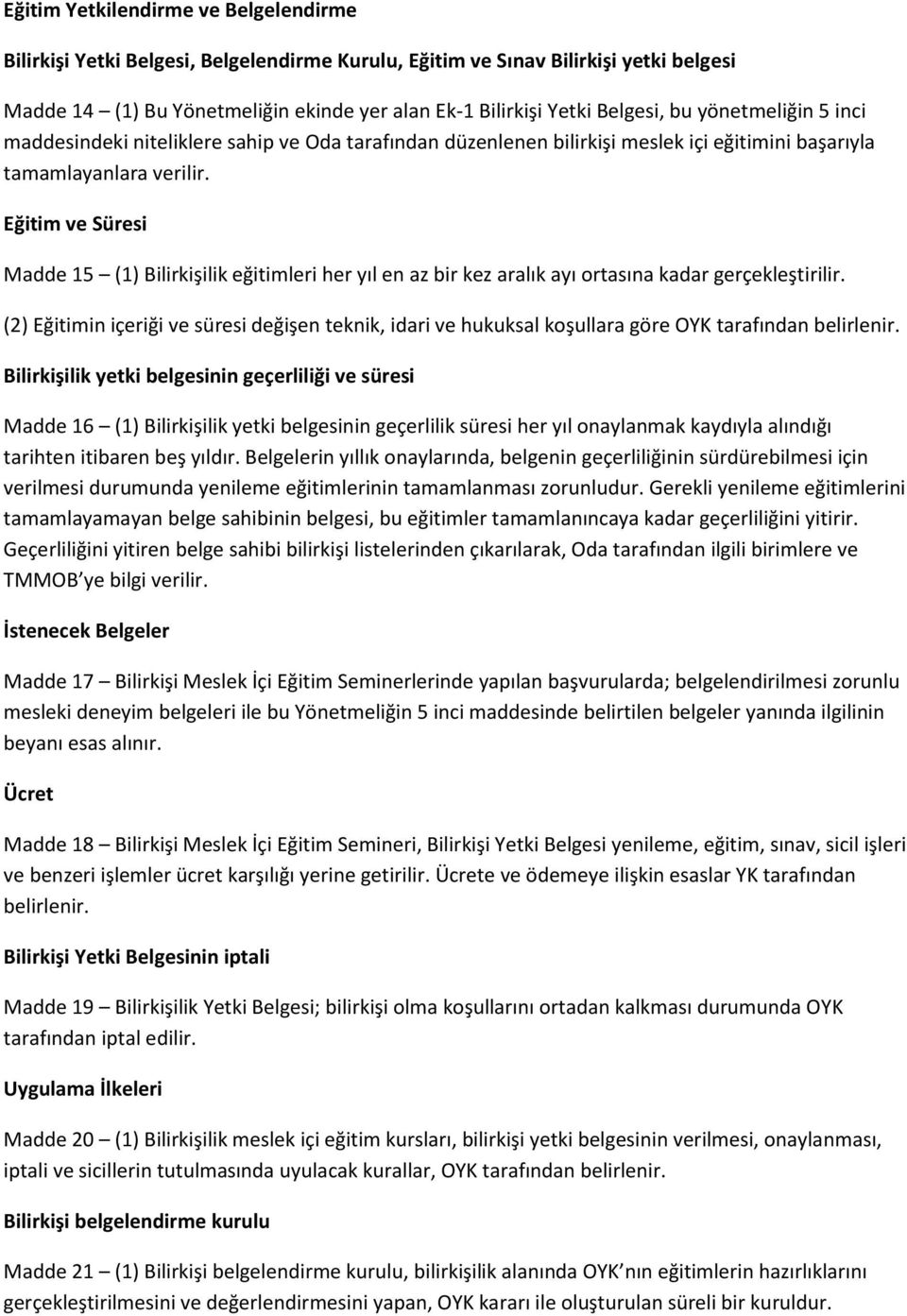 Eğitim ve Süresi Madde 15 (1) Bilirkişilik eğitimleri her yıl en az bir kez aralık ayı ortasına kadar gerçekleştirilir.