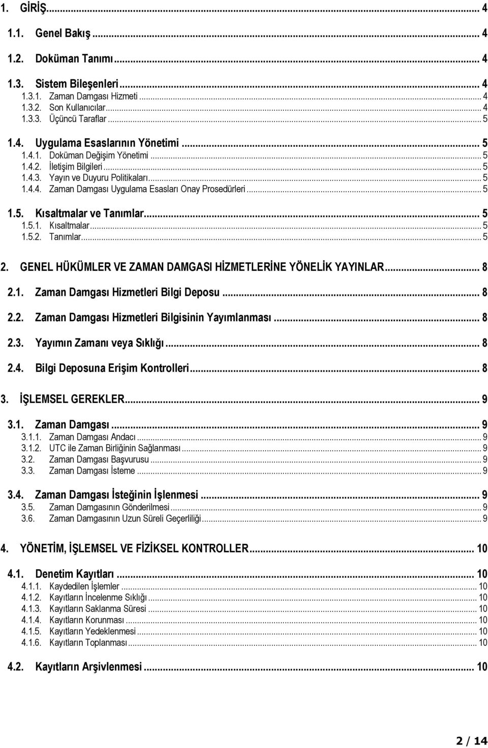 .. 5 1.5.1. Kısaltmalar... 5 1.5.2. Tanımlar... 5 2. GENEL HÜKÜMLER VE ZAMAN DAMGASI HİZMETLERİNE YÖNELİK YAYINLAR... 8 2.1. Zaman Damgası Hizmetleri Bilgi Deposu... 8 2.2. Zaman Damgası Hizmetleri Bilgisinin Yayımlanması.