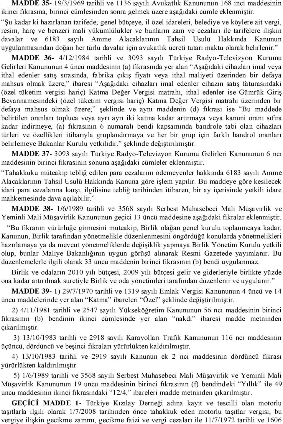 ve 6183 sayılı Amme Alacaklarının Tahsil Usulü Hakkında Kanunun uygulanmasından doğan her türlü davalar için avukatlık ücreti tutarı maktu olarak belirlenir.