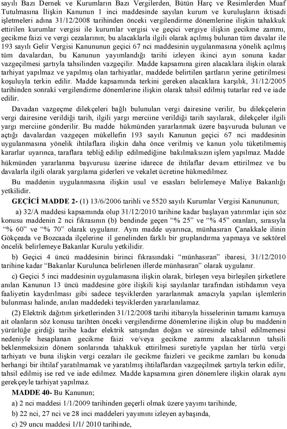 alacaklarla ilgili olarak açılmış bulunan tüm davalar ile 193 sayılı Gelir Vergisi Kanununun geçici 67 nci maddesinin uygulanmasına yönelik açılmış tüm davalardan, bu Kanunun yayımlandığı tarihi