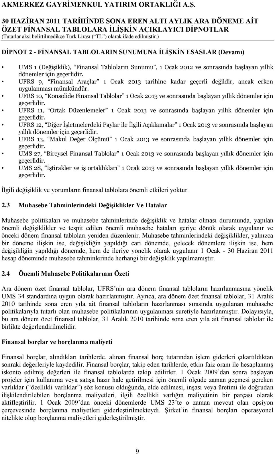 UFRS 10, Konsolide Finansal Tablolar 1 Ocak 2013 ve sonrasında başlayan yıllık dönemler için geçerlidir. UFRS 11, Ortak Düzenlemeler 1 Ocak 2013 ve sonrasında başlayan yıllık dönemler için geçerlidir.