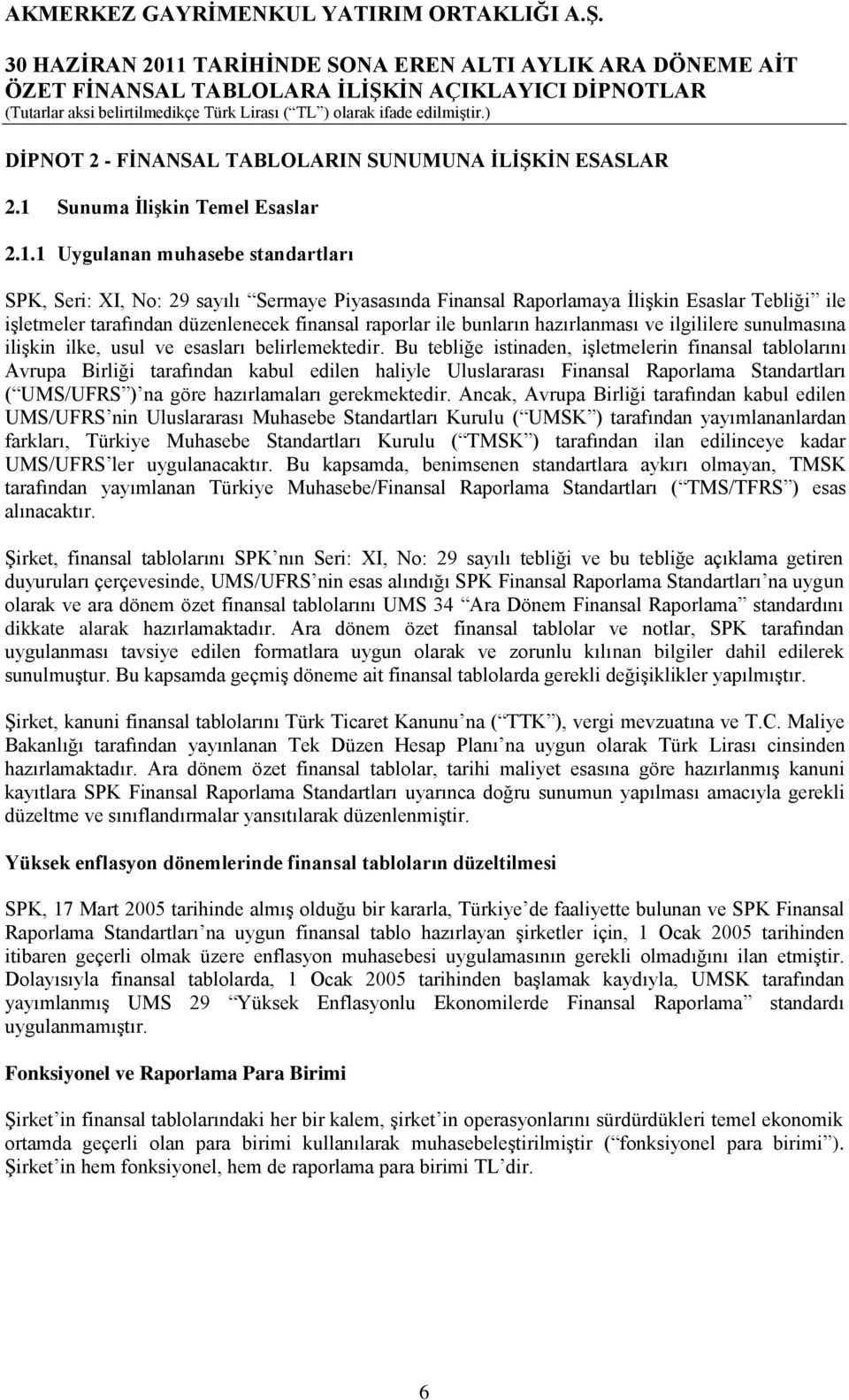 1 Uygulanan muhasebe standartları SPK, Seri: XI, No: 29 sayılı Sermaye Piyasasında Finansal Raporlamaya ĠliĢkin Esaslar Tebliği ile iģletmeler tarafından düzenlenecek finansal raporlar ile bunların