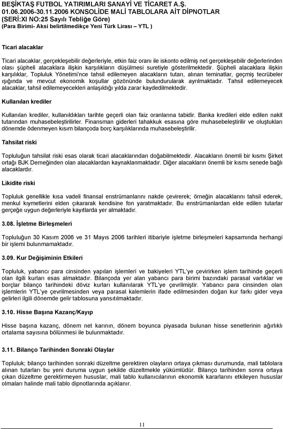 Şüpheli alacaklara ilişkin karşılıklar, Topluluk Yönetimi nce tahsil edilemeyen alacakların tutarı, alınan teminatlar, geçmiş tecrübeler ışığında ve mevcut ekonomik koşullar gözönünde bulundurularak