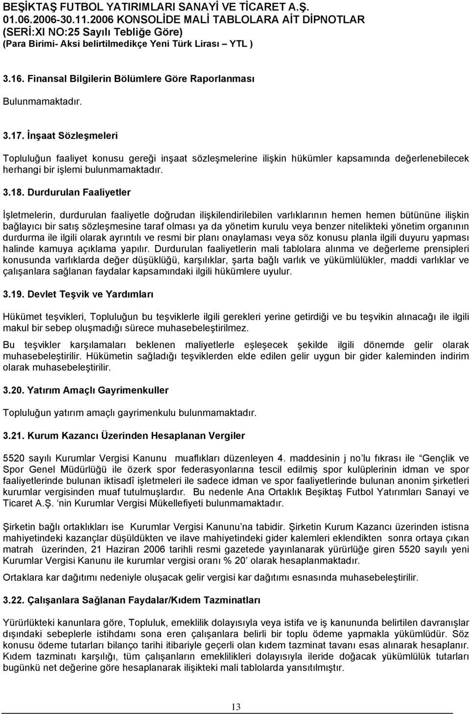 Durdurulan Faaliyetler İşletmelerin, durdurulan faaliyetle doğrudan ilişkilendirilebilen varlıklarının hemen hemen bütününe ilişkin bağlayıcı bir satış sözleşmesine taraf olması ya da yönetim kurulu