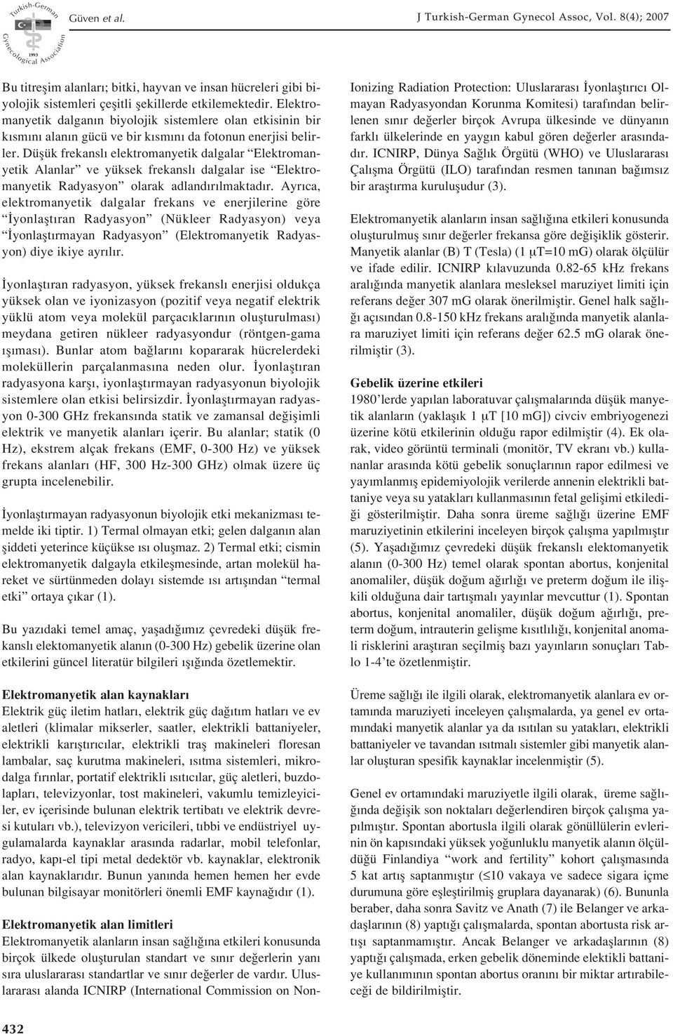 Düflük frekansl elektromanyetik dalgalar Elektromanyetik Alanlar ve yüksek frekansl dalgalar ise Elektromanyetik Radyasyon olarak adland r lmaktad r.