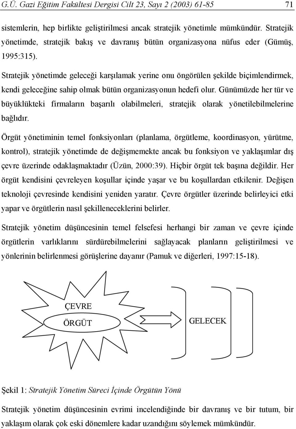 Günümüzde her tür ve büyüklükteki firmaların başarılı olabilmeleri, stratejik olarak yönetilebilmelerine bağlıdır.