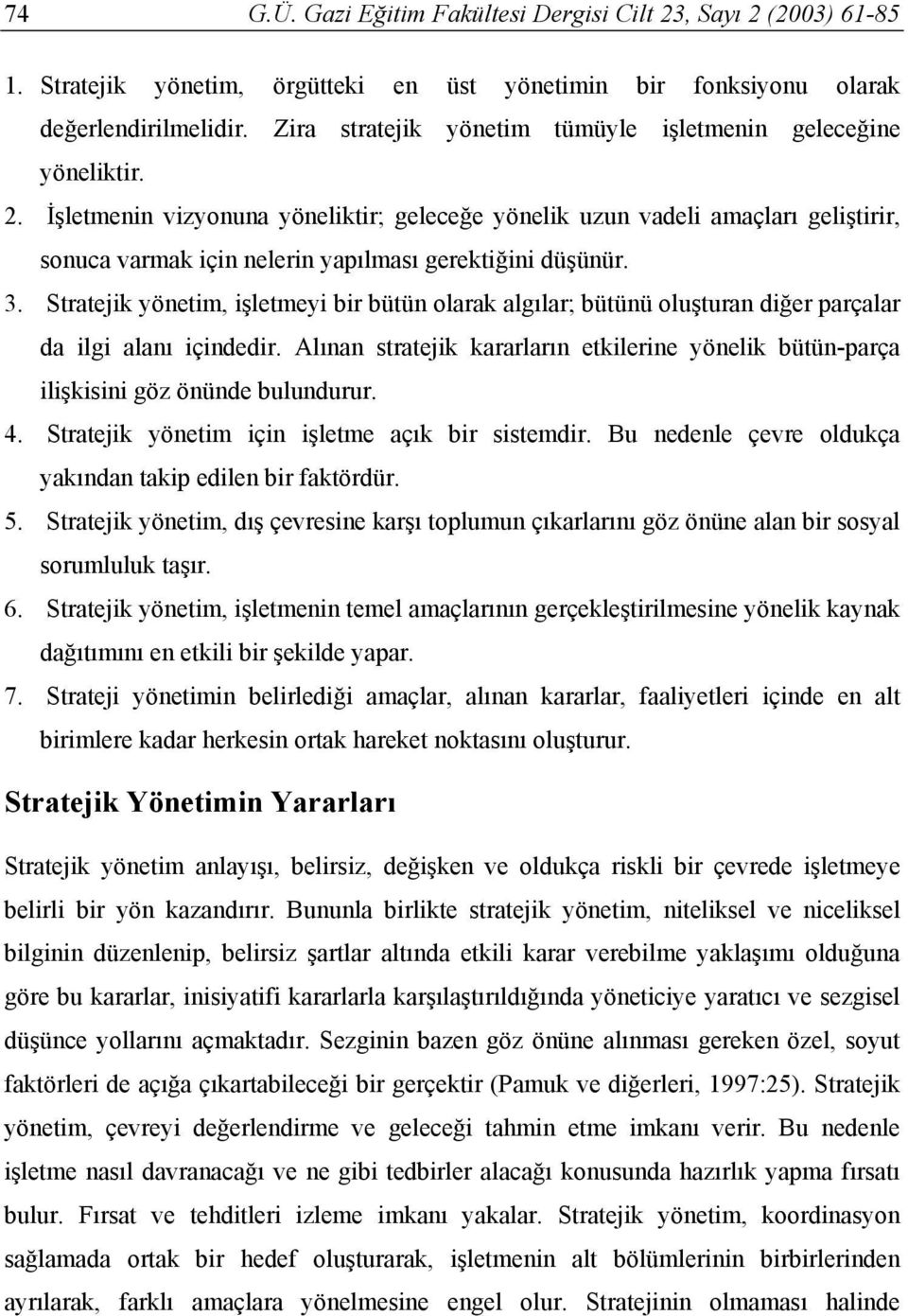 Stratejik yönetim, işletmeyi bir bütün olarak algılar; bütünü oluşturan diğer parçalar da ilgi alanı içindedir.