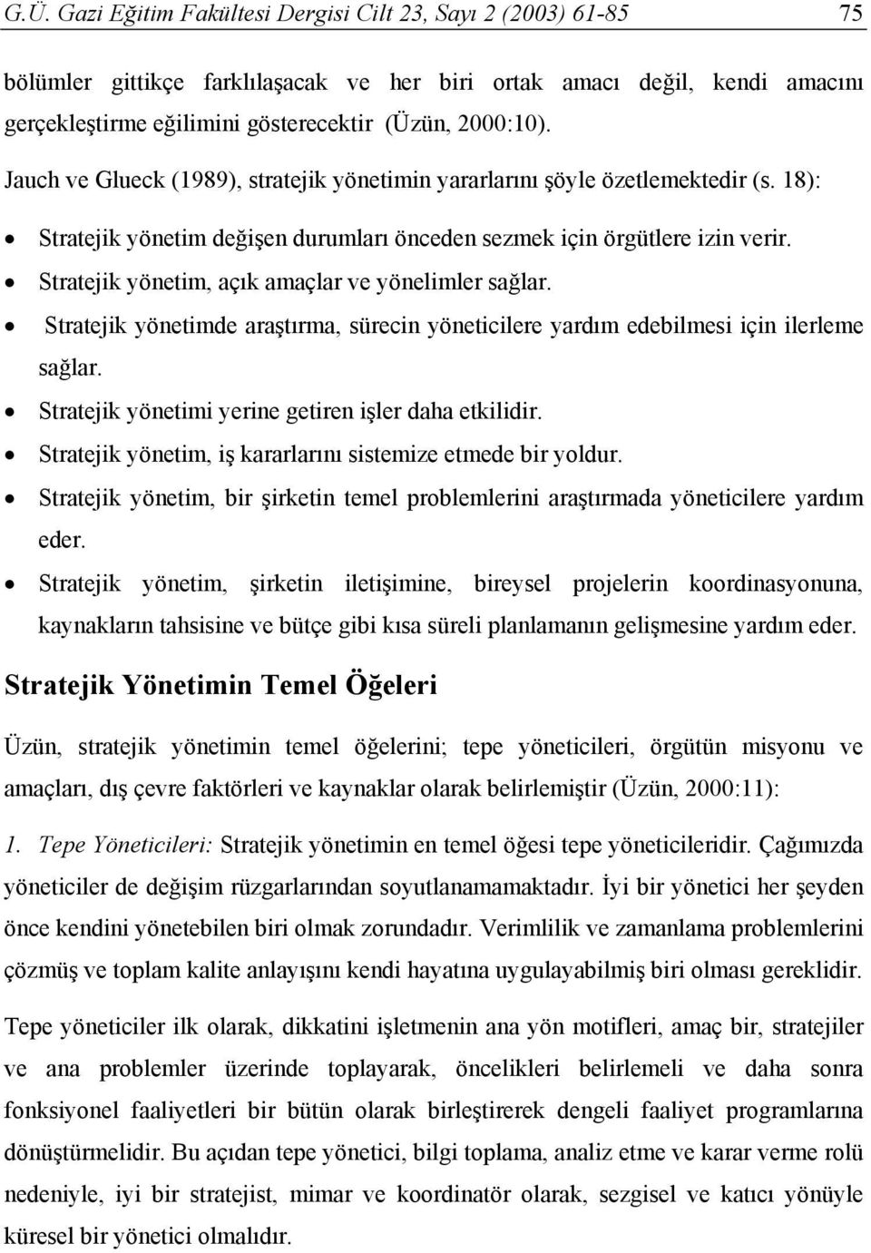 Stratejik yönetim, açık amaçlar ve yönelimler sağlar. Stratejik yönetimde araştırma, sürecin yöneticilere yardım edebilmesi için ilerleme sağlar.