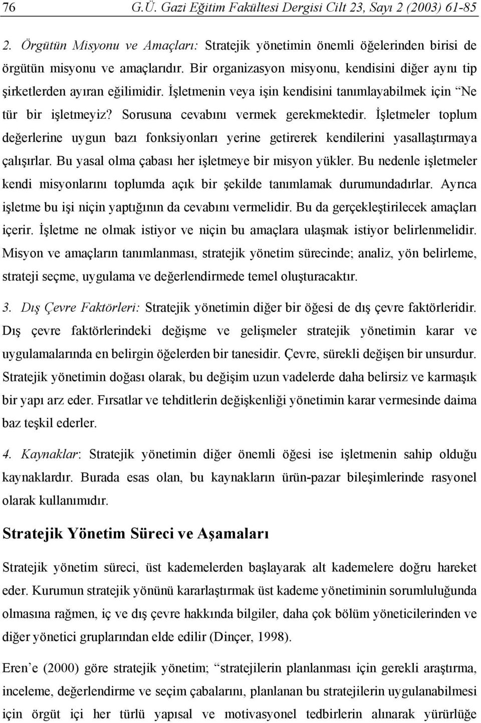 İşletmeler toplum değerlerine uygun bazı fonksiyonları yerine getirerek kendilerini yasallaştırmaya çalışırlar. Bu yasal olma çabası her işletmeye bir misyon yükler.