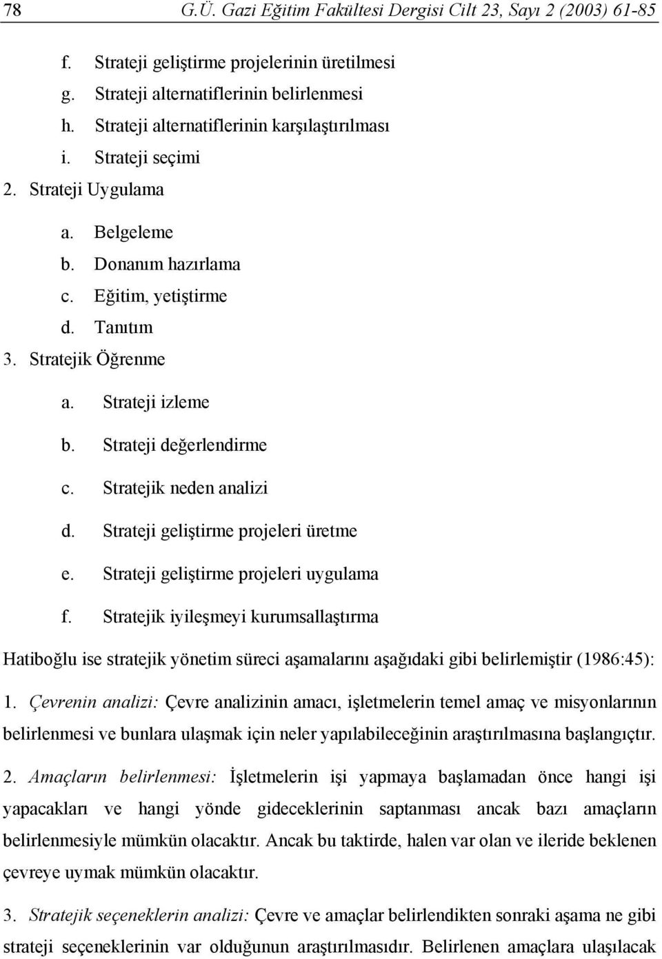 Strateji geliştirme projeleri uygulama f. Stratejik iyileşmeyi kurumsallaştırma Hatiboğlu ise stratejik yönetim süreci aşamalarını aşağıdaki gibi belirlemiştir (1986:45): 1.