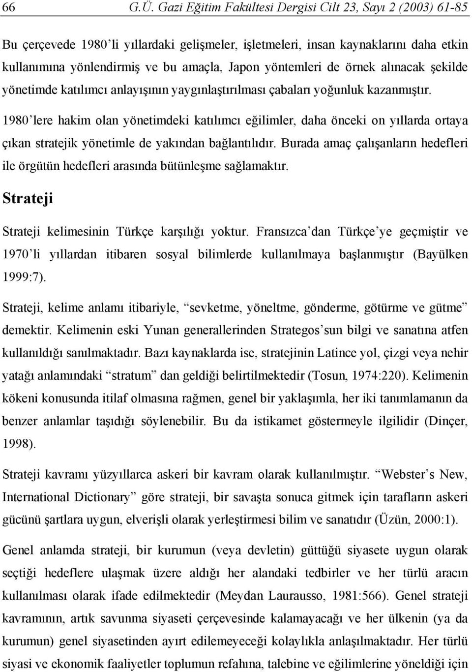 Burada amaç çalışanların hedefleri ile örgütün hedefleri arasında bütünleşme sağlamaktır. Strateji Strateji kelimesinin Türkçe karşılığı yoktur.