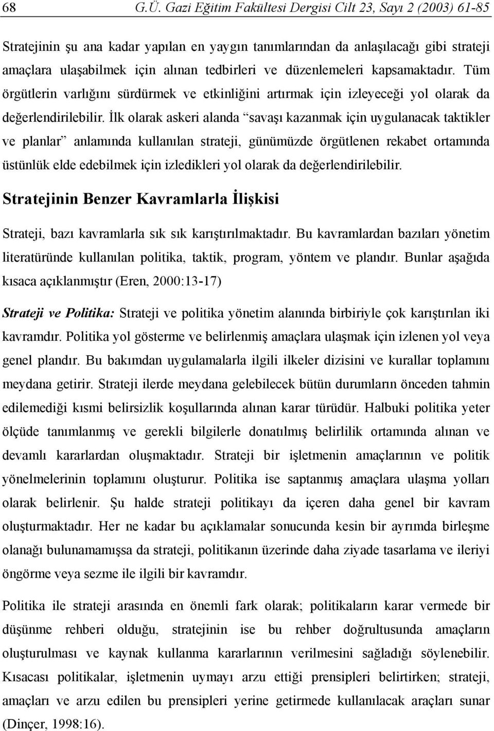 İlk olarak askeri alanda savaşı kazanmak için uygulanacak taktikler ve planlar anlamında kullanılan strateji, günümüzde örgütlenen rekabet ortamında üstünlük elde edebilmek için izledikleri yol