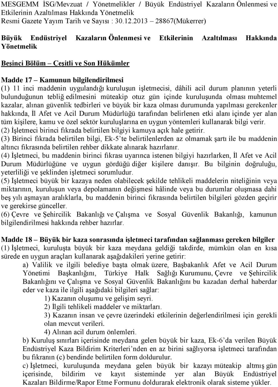 uygulandığı kuruluşun işletmecisi, dâhili acil durum planının yeterli bulunduğunun tebliğ edilmesini müteakip otuz gün içinde kuruluşunda olması muhtemel kazalar, alınan güvenlik tedbirleri ve büyük