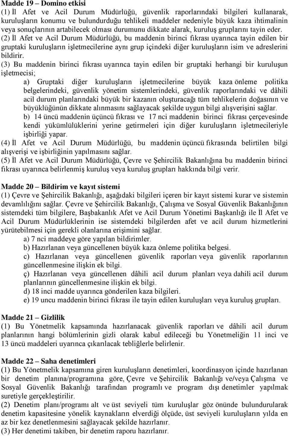 (2) İl Afet ve Acil Durum Müdürlüğü, bu maddenin birinci fıkrası uyarınca tayin edilen bir gruptaki kuruluşların işletmecilerine aynı grup içindeki diğer kuruluşların isim ve adreslerini bildirir.