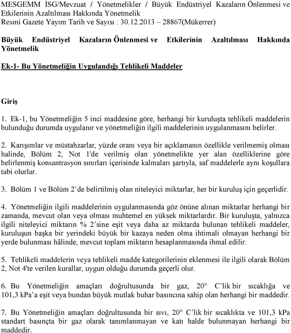 Ek-1, bu Yönetmeliğin 5 inci maddesine göre, herhangi bir kuruluşta tehlikeli maddelerin bulunduğu durumda uygulanır ve yönetmeliğin ilgili maddelerinin uygulanmasını belirler. 2.