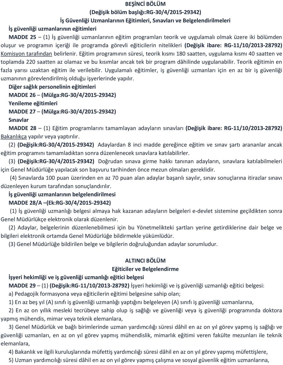 tarafından belirlenir. Eğitim programının süresi, teorik kısmı 180 saatten, uygulama kısmı 40 saatten ve toplamda 220 saatten az olamaz ve bu kısımlar ancak tek bir program dâhilinde uygulanabilir.