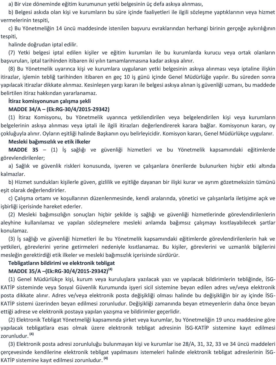 (7) Yetki belgesi iptal edilen kişiler ve eğitim kurumları ile bu kurumlarda kurucu veya ortak olanların başvuruları, iptal tarihinden itibaren iki yılın tamamlanmasına kadar askıya alınır.