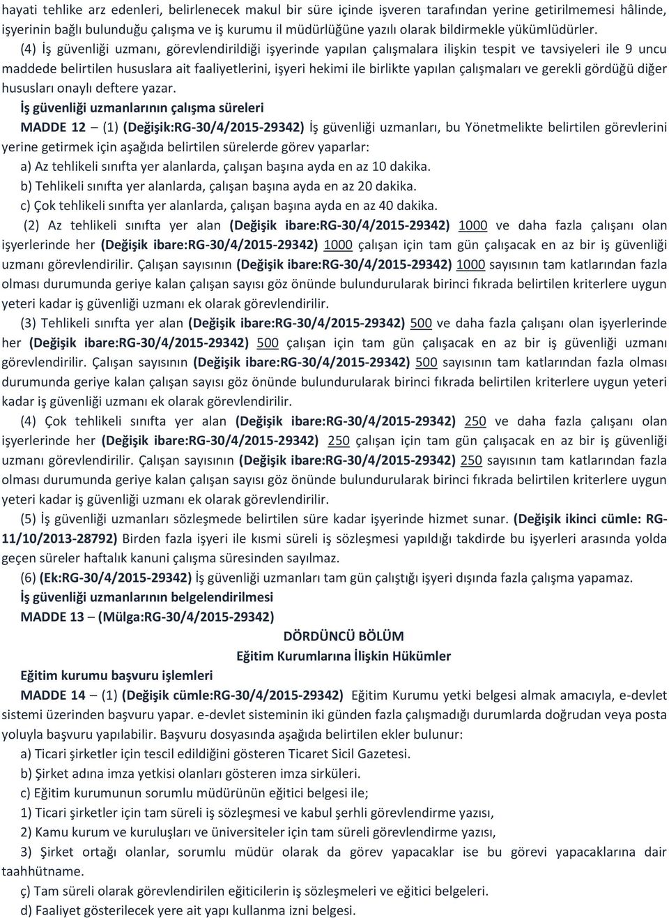 (4) İş güvenliği uzmanı, görevlendirildiği işyerinde yapılan çalışmalara ilişkin tespit ve tavsiyeleri ile 9 uncu maddede belirtilen hususlara ait faaliyetlerini, işyeri hekimi ile birlikte yapılan