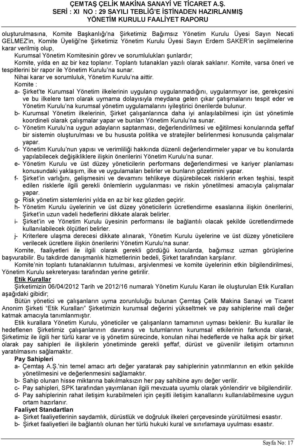 Komite, varsa öneri ve tespitlerini bir rapor ile Yönetim Kurulu na sunar. Nihai karar ve sorumluluk, Yönetim Kurulu na aittir.