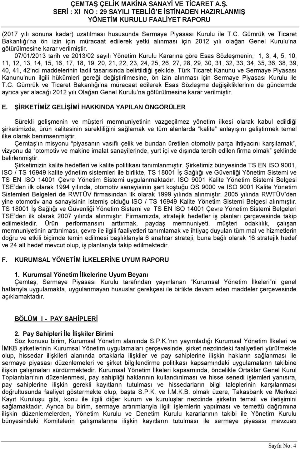 07/01/2013 tarih ve 2013/02 sayılı Yönetim Kurulu Kararına göre Esas Sözleşmenin; 1, 3, 4, 5, 10, 11, 12, 13, 14, 15, 16, 17, 18, 19, 20, 21, 22, 23, 24, 25, 26, 27, 28, 29, 30, 31, 32, 33, 34, 35,