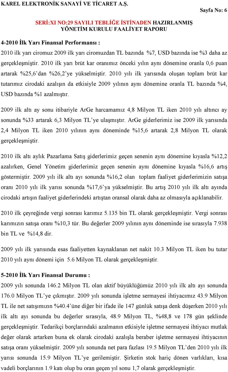 2010 yılı ilk yarısında oluşan toplam brüt kar tutarımız cirodaki azalışın da etkisiyle 2009 yılının aynı dönemine oranla TL bazında %4, USD bazında %1 azalmıştır.