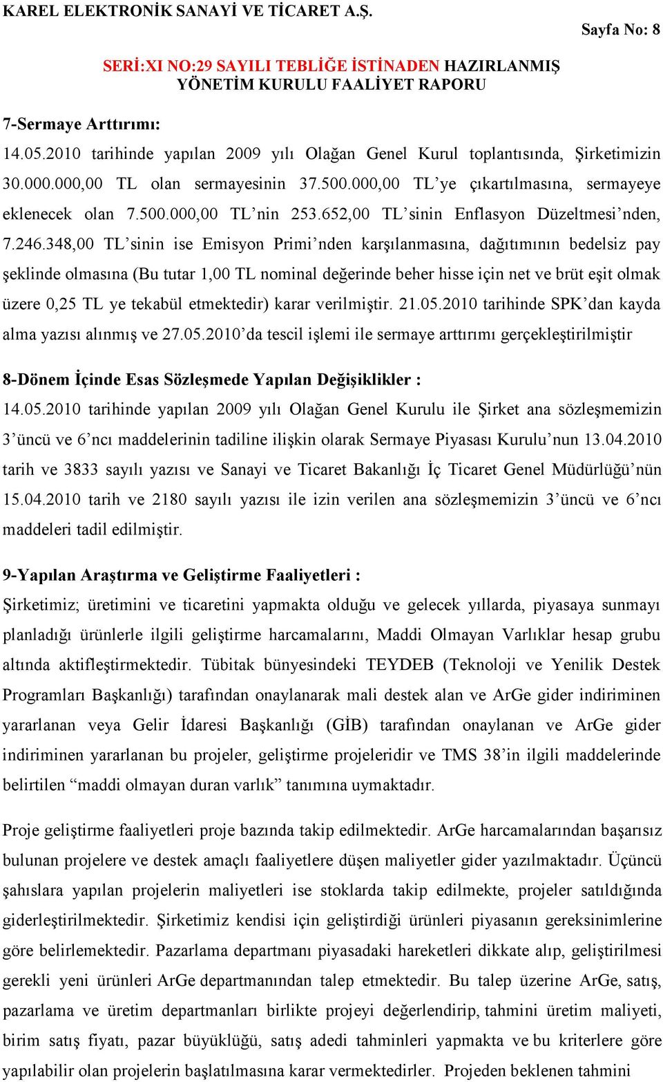 348,00 TL sinin ise Emisyon Primi nden karşılanmasına, dağıtımının bedelsiz pay şeklinde olmasına (Bu tutar 1,00 TL nominal değerinde beher hisse için net ve brüt eşit olmak üzere 0,25 TL ye tekabül