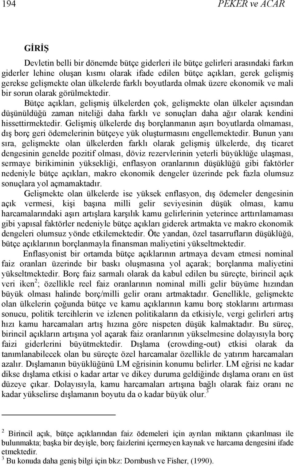 Büçe açıkları, gelişiş ülkelerden çok, gelişeke olan ülkeler açısından düşünüldüğü zaan nieliği daha farklı ve sonuçları daha ağır olarak kendini hisseirekedir.