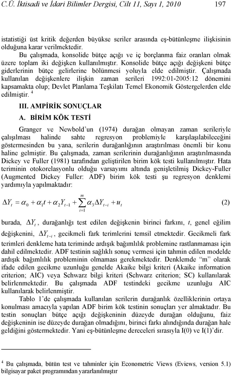 Konsolide büçe açığı değişkeni büçe giderlerinin büçe gelirlerine bölünesi yoluyla elde edilişir.