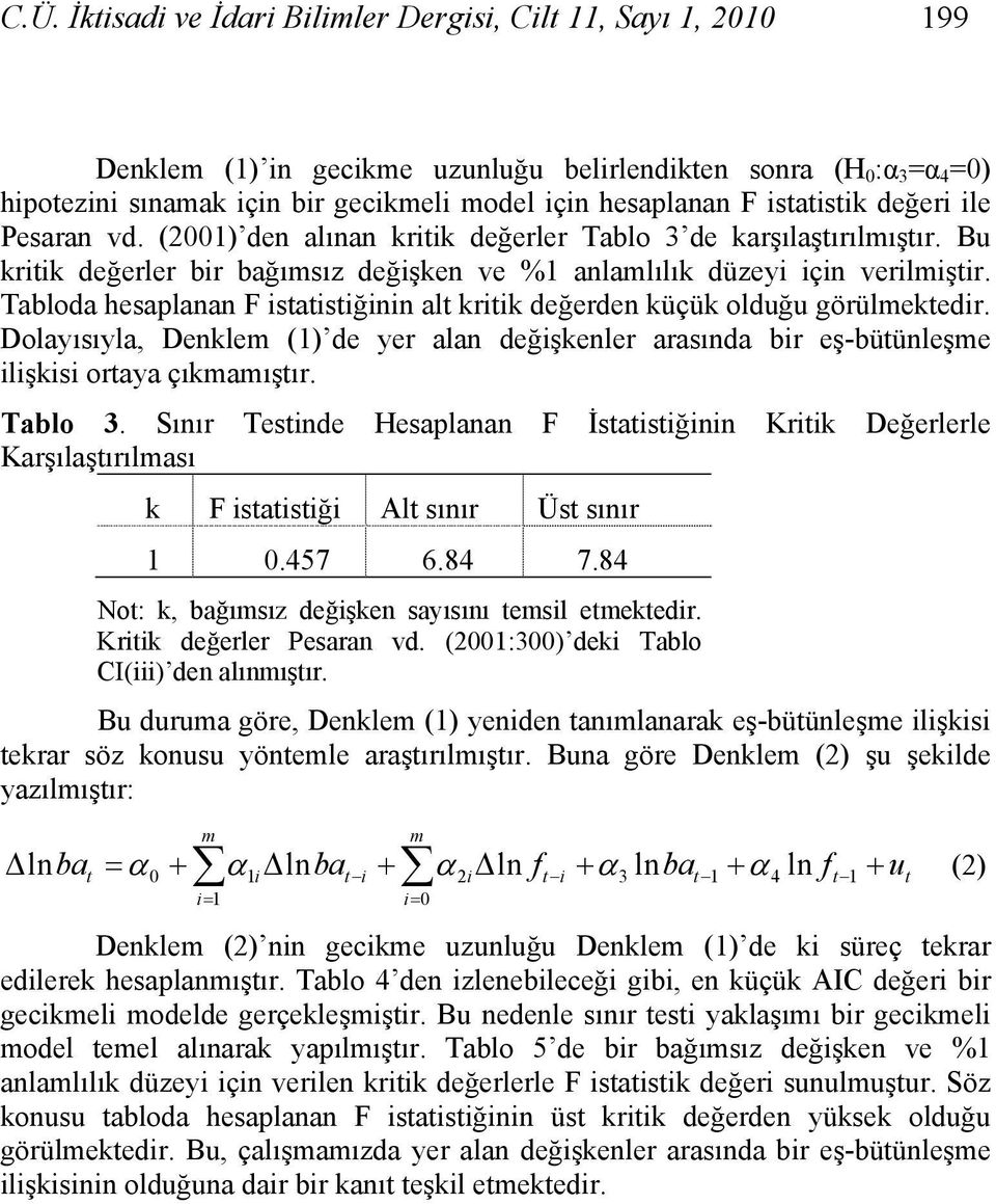 Tabloda hesaplanan F isaisiğinin al kriik değerden küçük olduğu görülekedir. Dolayısıyla, Denkle (1) de yer alan değişkenler arasında bir eş-büünleşe ilişkisi oraya çıkaışır. Tablo 3.