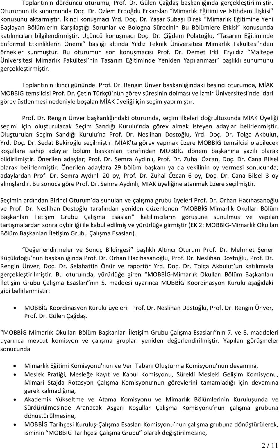 Üçüncü konuşmacı Doç. Dr. Çiğdem Polatoğlu, Tasarım Eğitiminde Enformel Etkinliklerin Önemi başlığı altında Yıldız Teknik Üniversitesi Mimarlık Fakültesi nden örnekler sunmuştur.