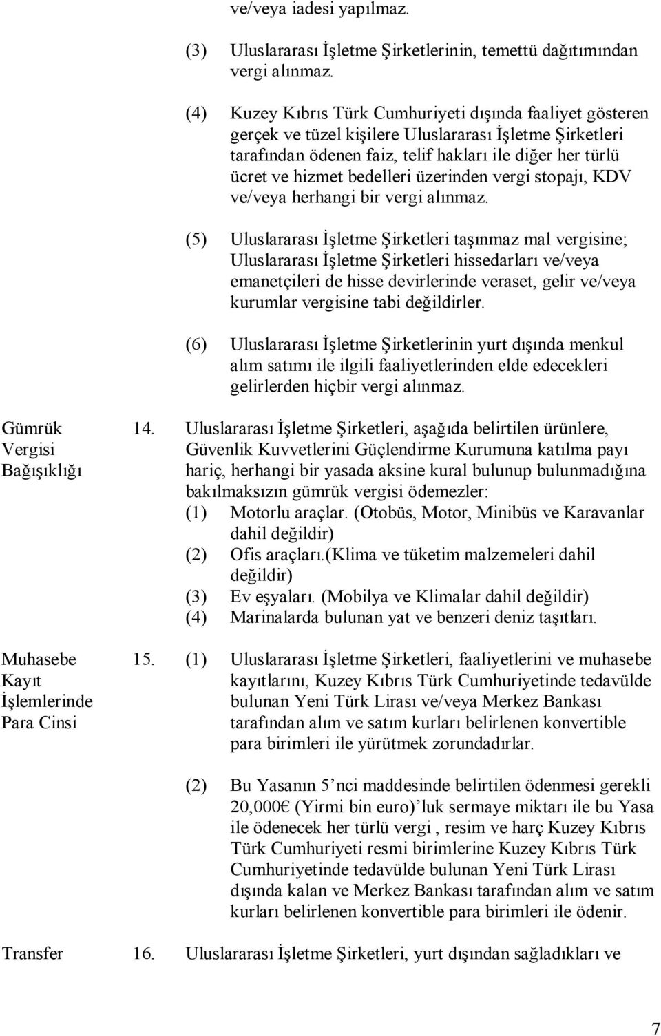 bedelleri üzerinden vergi stopajı, KDV ve/veya herhangi bir vergi alınmaz.