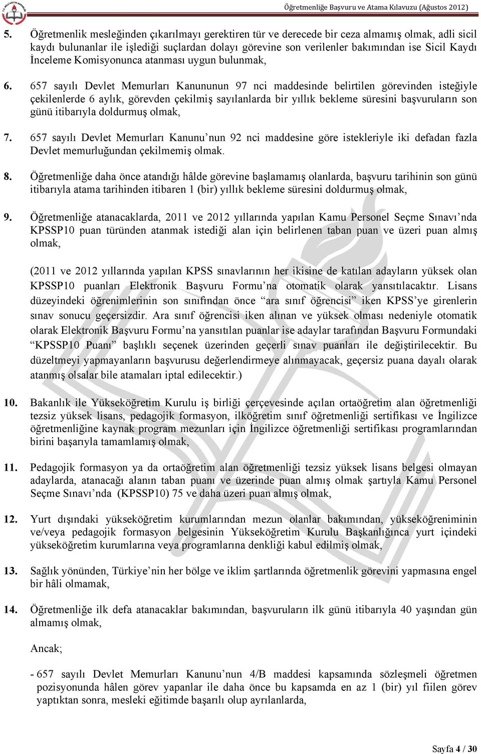 657 sayılı Devlet Memurları Kanununun 97 nci maddesinde belirtilen görevinden isteğiyle çekilenlerde 6 aylık, görevden çekilmiş sayılanlarda bir yıllık bekleme süresini başvuruların son günü